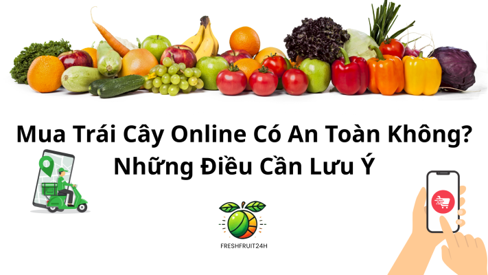 Mua Trái Cây Online Có An Toàn Không? Những Điều Cần Lưu Ý