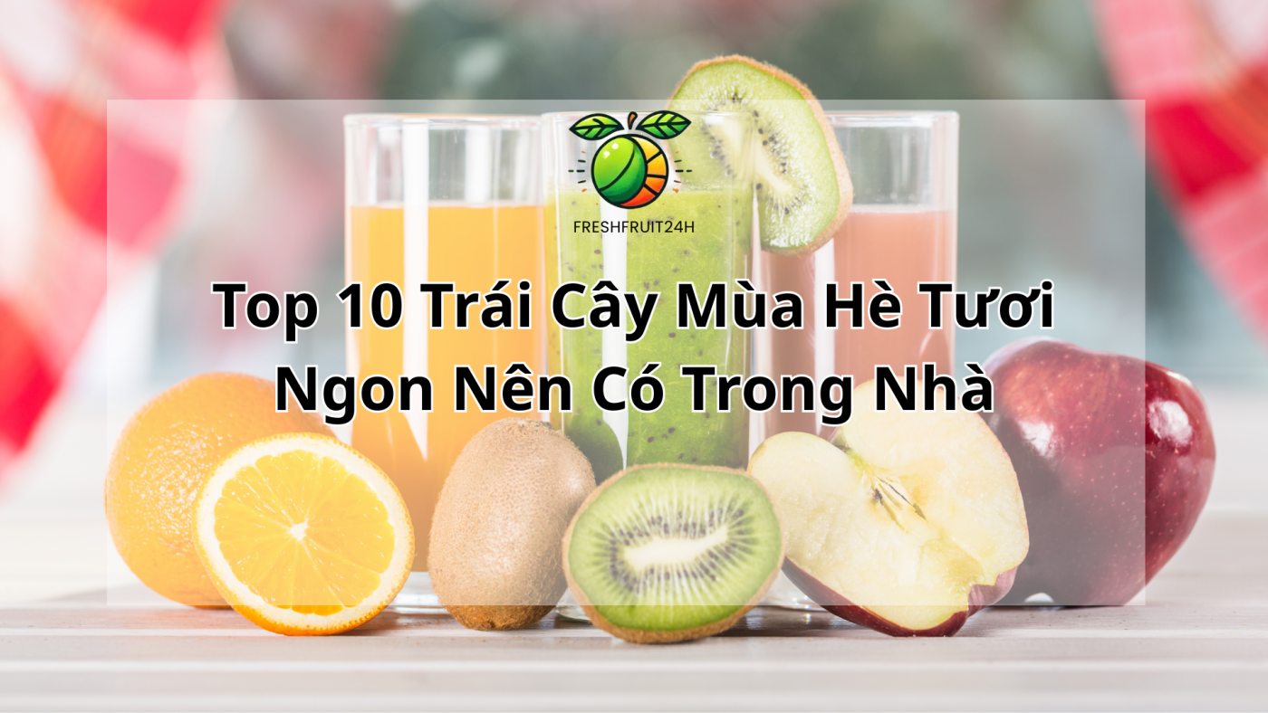 freshfruit24h Top 10 Trái Cây Mùa Hè Tươi Ngon Nên Có Trong Nhà